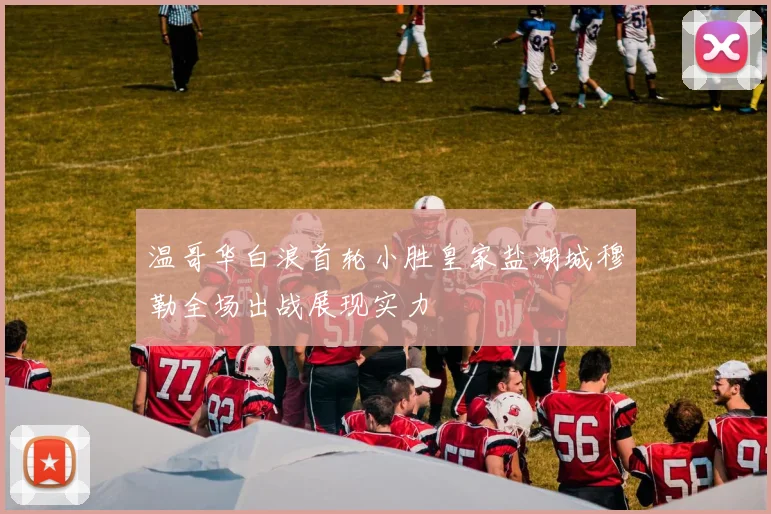 温哥华白浪首轮小胜皇家盐湖城穆勒全场出战展现实力